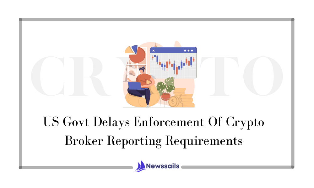 US Govt Delays Enforcement Of Crypto Broker Reporting Requirements: Report  - News Sails